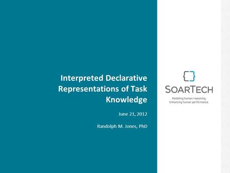 Interpreted Declarative Representations of Task Knowledge June 21, 2012 Randolph M. Jones, PhD.