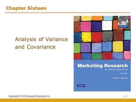 Chapter Sixteen Analysis of Variance and Covariance 16-1 Copyright © 2010 Pearson Education, Inc.