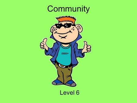 Community Level 6. Hey Everybody My name is Tek. I ’ m going to be your guide today! I ’ m a part of i-SAFE America, and we are concerned with helping.