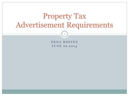 DENA BOSTEN JUNE 26,2014 Property Tax Advertisement Requirements 1.