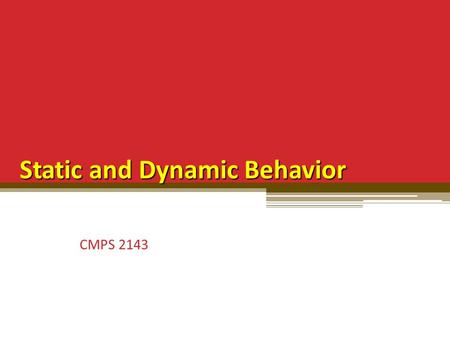 Static and Dynamic Behavior CMPS 2143. Power of OOP Derives from the ability of objects to change their behavior dynamically at run time. Static – refers.