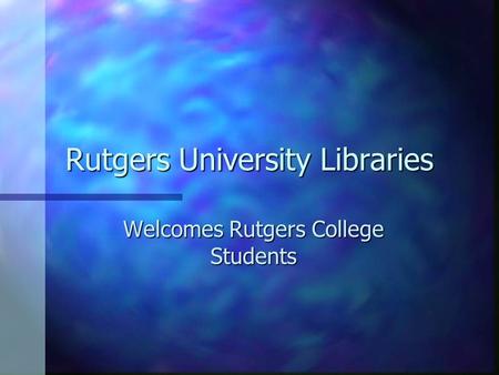 Rutgers University Libraries Welcomes Rutgers College Students.