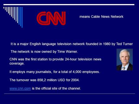 Means Cable News Network It is a major English language television network founded in 1980 by Ted Turner The network is now owned by Time Warner. CNN was.