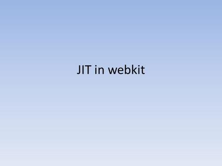 JIT in webkit. What’s JIT See  time_compilation for more info.http://en.wikipedia.org/wiki/Just-in- time_compilation.