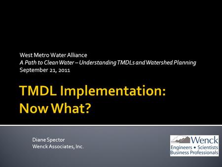 West Metro Water Alliance A Path to Clean Water – Understanding TMDLs and Watershed Planning September 21, 2011 Diane Spector Wenck Associates, Inc.