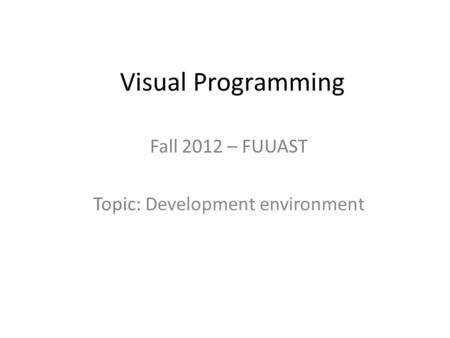 Visual Programming Fall 2012 – FUUAST Topic: Development environment.