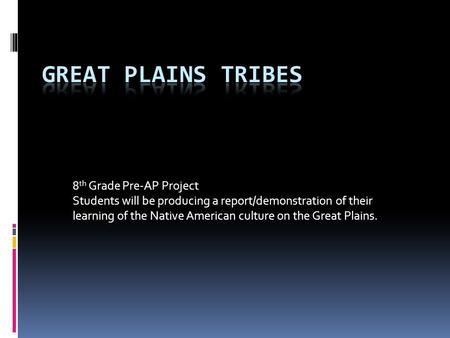8 th Grade Pre-AP Project Students will be producing a report/demonstration of their learning of the Native American culture on the Great Plains.