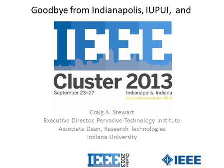 Goodbye from Indianapolis, IUPUI, and Craig A. Stewart Executive Director, Pervasive Technology Institute Associate Dean, Research Technologies Indiana.