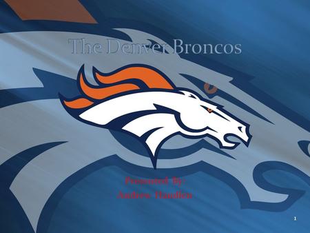 Presented By: Andrew Handlen 1. The history of the Denver Broncos can be found on the following sites below: History of Broncos #1 History of Broncos.
