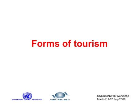 United NationsNations Unies UNSD/UNWTO Workshop Madrid 17/20 July 2006 Forms of tourism.