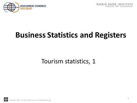 Copyright 2010, The World Bank Group. All Rights Reserved. Tourism statistics, 1 Business Statistics and Registers 1.