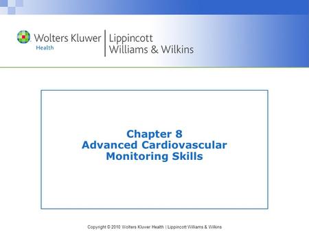 Copyright © 2010 Wolters Kluwer Health | Lippincott Williams & Wilkins Chapter 8 Advanced Cardiovascular Monitoring Skills.