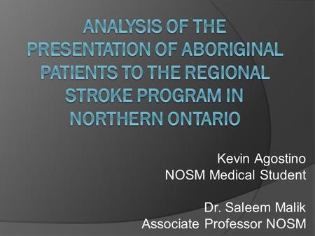 Kevin Agostino NOSM Medical Student Dr. Saleem Malik Associate Professor NOSM.