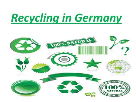 Recycling in Germany. 20 years ago Germany invented a special system in order to recycle raw materials and prevent environmental pollution.