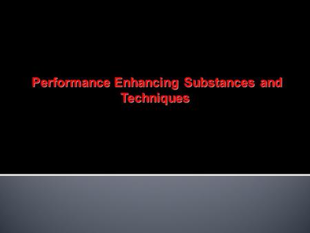 Performance Enhancing Substances and Techniques Performance Enhancing Substances and Techniques.