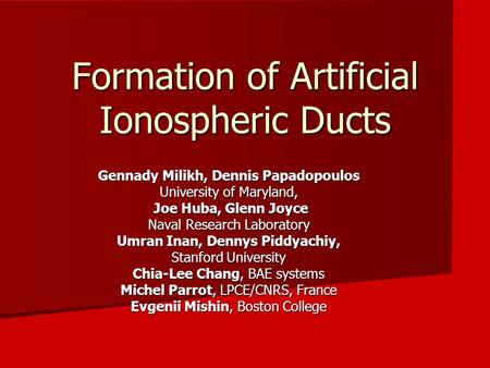 Formation of Artificial Ionospheric Ducts Gennady Milikh, Dennis Papadopoulos University of Maryland, Joe Huba, Glenn Joyce Joe Huba, Glenn Joyce Naval.