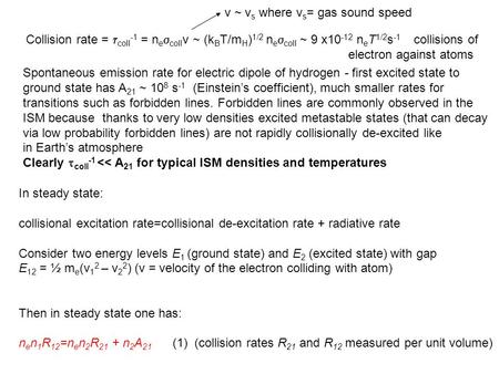 Collision rate =  coll -1 = n e  coll v ~ (k B T/m H ) 1/2 n e  coll ~ 9 x10 -12 n e T 1/2 s -1 collisions of electron against atoms Spontaneous emission.