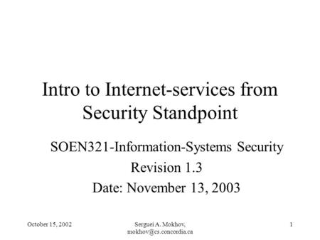 October 15, 2002Serguei A. Mokhov, 1 Intro to Internet-services from Security Standpoint SOEN321-Information-Systems Security Revision.