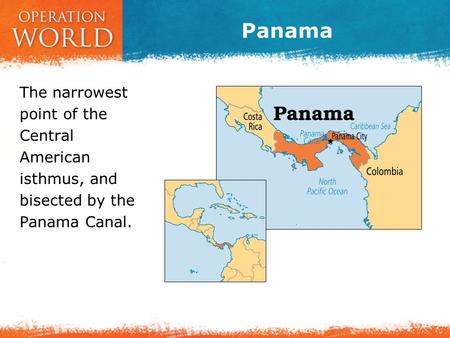 Panama The narrowest point of the Central American isthmus, and bisected by the Panama Canal.