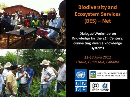 Biodiversity and Ecosystem Services (BES) – Net Dialogue Workshop on Knowledge for the 21 st Century: connecting diverse knowledge systems 11-13 April.