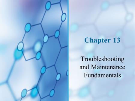 Chapter 13 Troubleshooting and Maintenance Fundamentals.