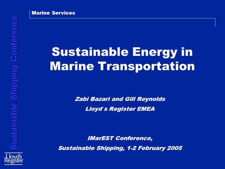 Marine Services Sustainable Shipping Conference Sustainable Energy in Marine Transportation Zabi Bazari and Gill Reynolds Lloyd ’ s Register EMEA IMarEST.