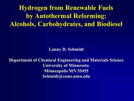 Hydrogen from Renewable Fuels by Autothermal Reforming: Alcohols, Carbohydrates, and Biodiesel Lanny D. Schmidt Department of Chemical Engineering and.
