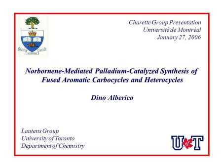 Norbornene-Mediated Palladium-Catalyzed Synthesis of Fused Aromatic Carbocycles and Heterocycles Dino Alberico Lautens Group University of Toronto Department.