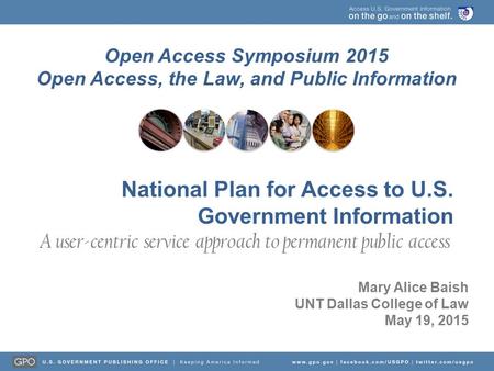 Open Access Symposium 2015 Open Access, the Law, and Public Information Mary Alice Baish UNT Dallas College of Law May 19, 2015 National Plan for Access.