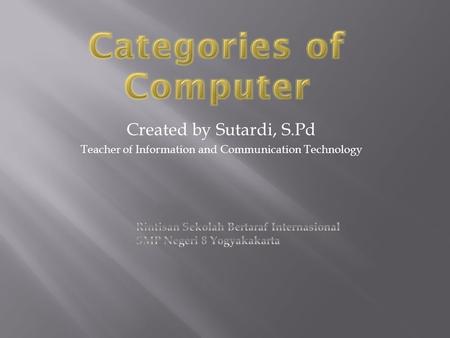 Created by Sutardi, S.Pd Teacher of Information and Communication Technology.