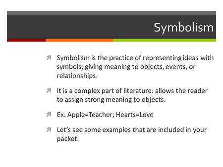 Symbolism  Symbolism is the practice of representing ideas with symbols; giving meaning to objects, events, or relationships.  It is a complex part of.