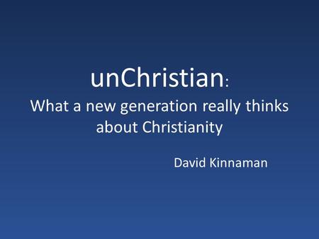 UnChristian : What a new generation really thinks about Christianity David Kinnaman.
