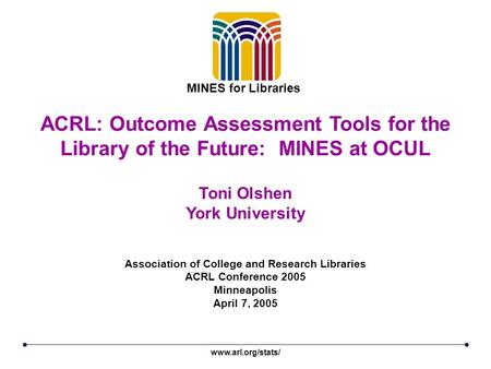 ACRL: Outcome Assessment Tools for the Library of the Future: MINES at OCUL Association of College and Research Libraries ACRL Conference 2005 Minneapolis.