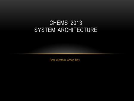 Best Western Green Bay CHEMS 2013 SYSTEM ARCHITECTURE.