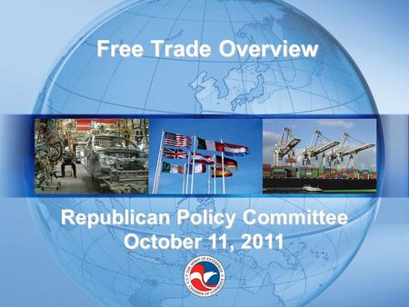 Free Trade Overview Free Trade Overview Republican Policy Committee October 11, 2011.