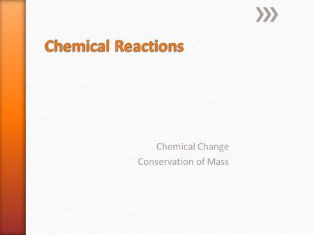 Chemical Change Conservation of Mass. A.Anytime the atoms in molecules are rearranged to form new molecules, a chemical reaction has taken place 1.New.
