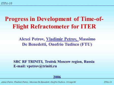 Alexei Petrov, Vladimir Petrov, Massimo De Benedetti, Onofrio Tudisco. 10-Apr-06 ITPA-10 Progress in Development of Time-of- Flight Refractometer for ITER.