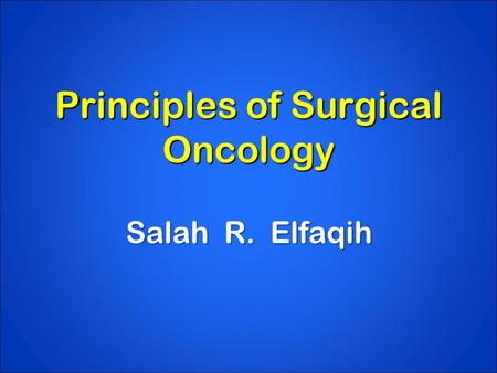 Principles of Surgical Oncology Salah R. Elfaqih.
