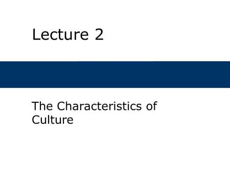 Lecture 2 The Characteristics of Culture. Chapter Outline  What is culture?  How is culture studied?  Why do cultures exist?