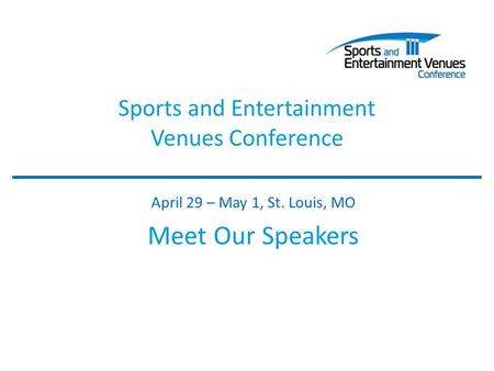 Sports and Entertainment Venues Conference April 29 – May 1, St. Louis, MO Meet Our Speakers.