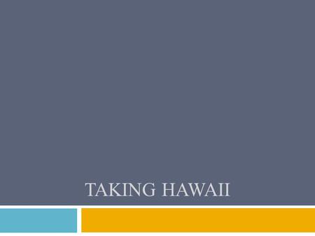 TAKING HAWAII. WHY DID THE US BECOME INTERESTED IN HAWAII??  A. Ideal spot for coaling states  B. Naval bases for ships traveling to and from Asia 