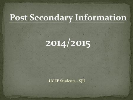 UCEP Students - SJU Post Secondary Information 2014/2015.