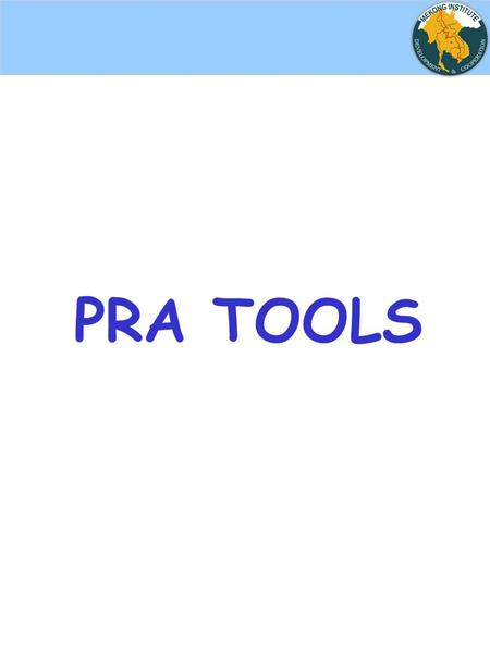 PRA TOOLS. Informing Outsiders merely let people know about projects to be undertaken Consulting Villagers are given the opportunity to express their.