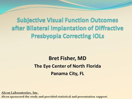 Bret Fisher, MD The Eye Center of North Florida Panama City, FL