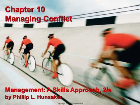 10-1 Copyright © 2005 Prentice-Hall Chapter 10 Managing Conflict Management: A Skills Approach, 2/e by Phillip L. Hunsaker Copyright © 2005 Prentice-Hall.