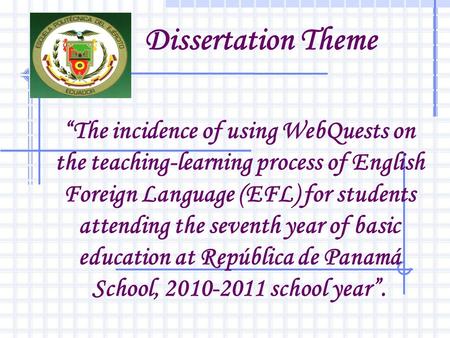 Dissertation Theme “The incidence of using WebQuests on the teaching-learning process of English Foreign Language (EFL) for students attending the seventh.