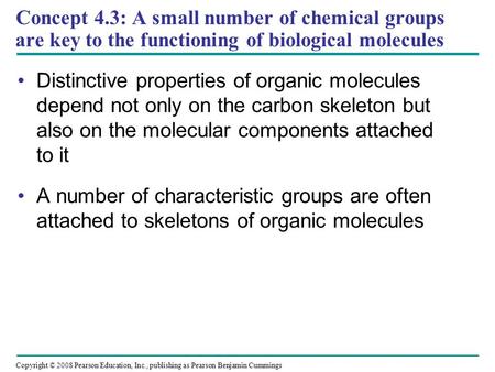 Concept 4.3: A small number of chemical groups are key to the functioning of biological molecules Distinctive properties of organic molecules depend not.