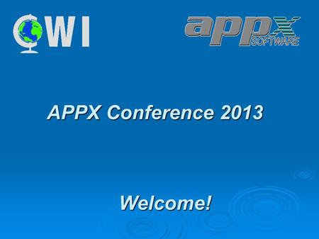 APPX Conference 2013. Welcome! Welcome! Agenda – Friday AM  Redmine  Customer/VAR Presentations Mapping customers in Google Earth Mapping customers.