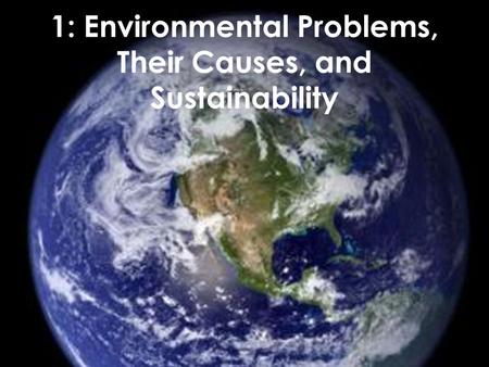 1: Environmental Problems, Their Causes, and Sustainability
