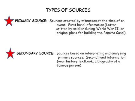 TYPES OF SOURCES PRIMARY SOURCE: Sources created by witnesses at the time of an event. First hand information (Letter written by soldier during World War.